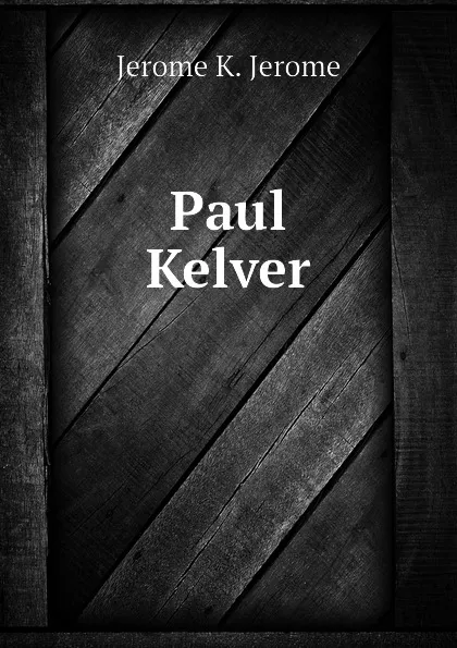 Обложка книги Paul Kelver, Jerome Jerome K
