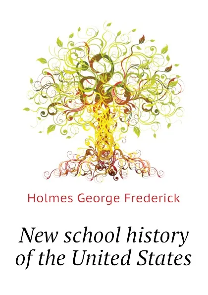 Обложка книги New school history of the United States, Holmes George Frederick
