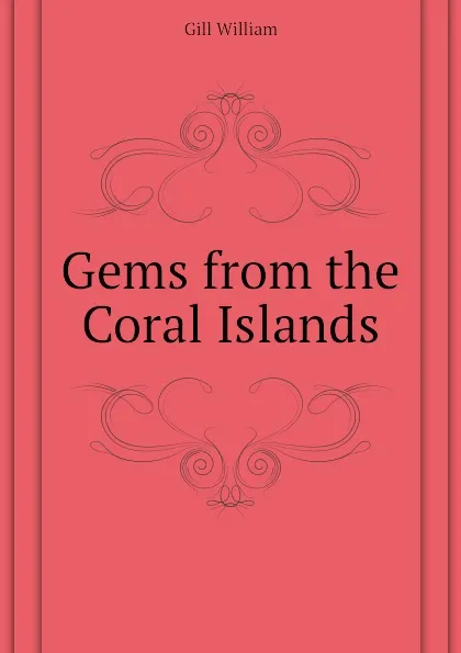 Обложка книги Gems from the Coral Islands, Gill William