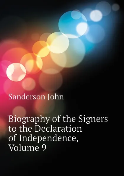Обложка книги Biography of the Signers to the Declaration of Independence, Volume 9, Sanderson John