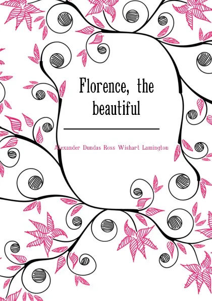 Обложка книги Florence, the beautiful, Alexander Dundas Ross Wishart Lamington