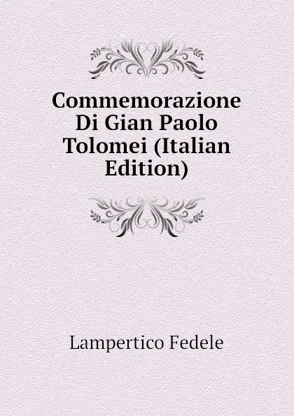 Обложка книги Commemorazione Di Gian Paolo Tolomei (Italian Edition), Lampertico Fedele