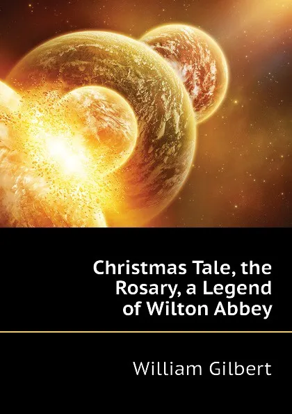 Обложка книги Christmas Tale, the Rosary, a Legend of Wilton Abbey, Gilbert William