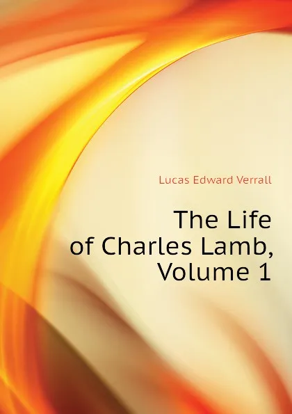 Обложка книги The Life of Charles Lamb, Volume 1, E. V. Lucas