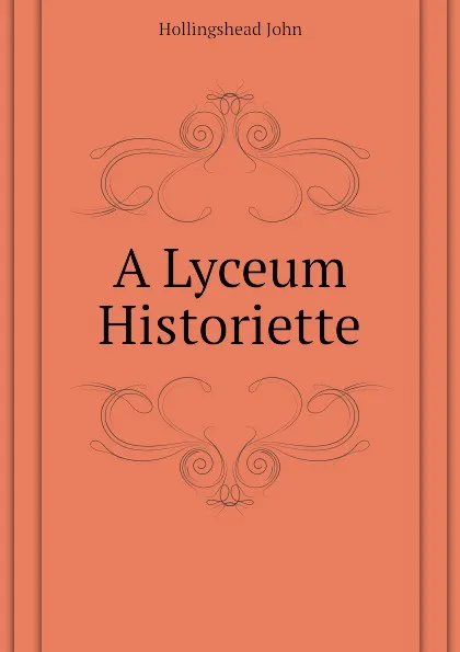 Обложка книги A Lyceum Historiette, Hollingshead John