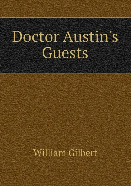 Обложка книги Doctor Austins Guests, Gilbert William