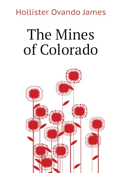 Обложка книги The Mines of Colorado, Hollister Ovando James