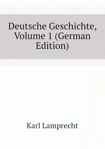 Обложка книги Deutsche Geschichte, Volume 1 (German Edition), Karl Lamprecht