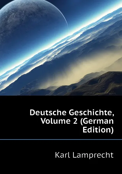 Обложка книги Deutsche Geschichte, Volume 2 (German Edition), Karl Lamprecht