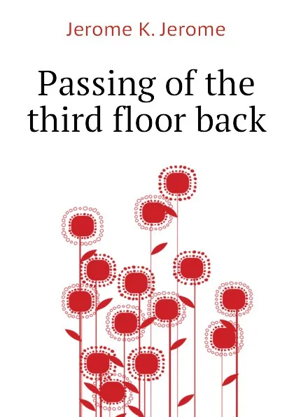 Обложка книги Passing of the third floor back, Jerome Jerome K