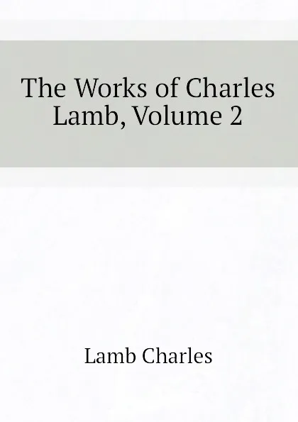 Обложка книги The Works of Charles Lamb, Volume 2, Lamb Charles
