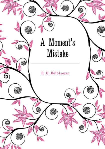 Обложка книги A Moments Mistake, R. H. Holt-Lomax