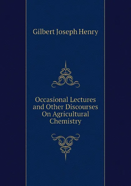 Обложка книги Occasional Lectures and Other Discourses On Agricultural Chemistry, Gilbert Joseph Henry