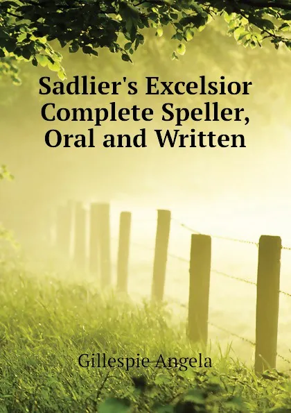 Обложка книги Sadliers Excelsior Complete Speller, Oral and Written, Gillespie Angela