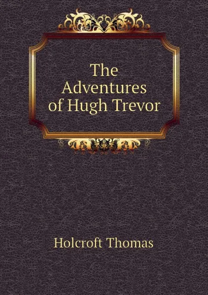 Обложка книги The Adventures of Hugh Trevor, Holcroft Thomas