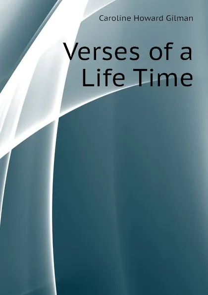 Обложка книги Verses of a Life Time, Gilman Caroline Howard