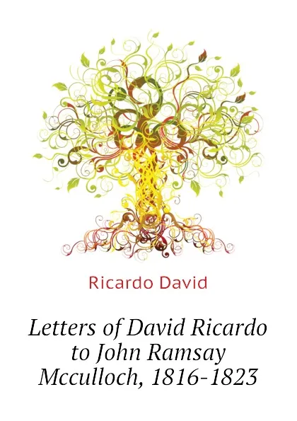 Обложка книги Letters of David Ricardo to John Ramsay Mcculloch, 1816-1823, Ricardo David