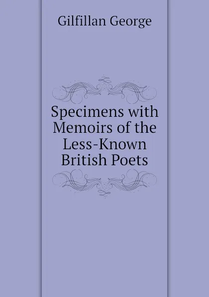 Обложка книги Specimens with Memoirs of the Less-Known British Poets, Gilfillan George