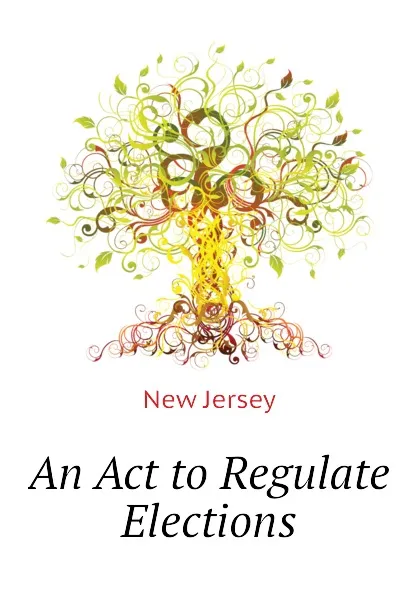 Обложка книги An Act to Regulate Elections, New Jersey