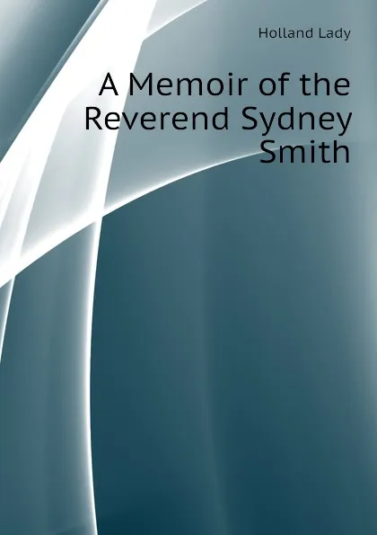 Обложка книги A Memoir of the Reverend Sydney Smith, Holland Lady