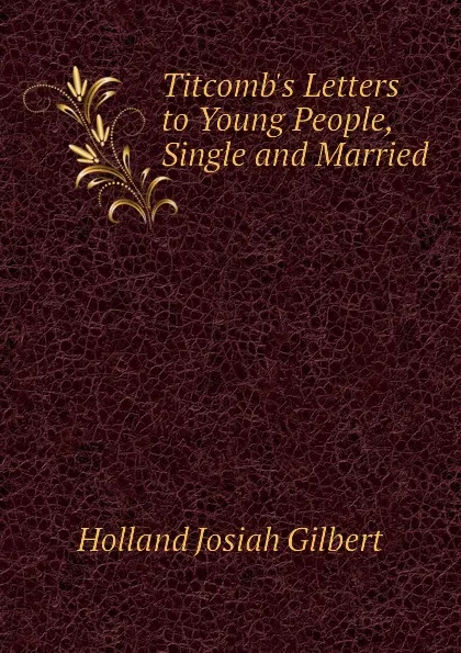 Обложка книги Titcombs Letters to Young People, Single and Married, Holland Josiah Gilbert