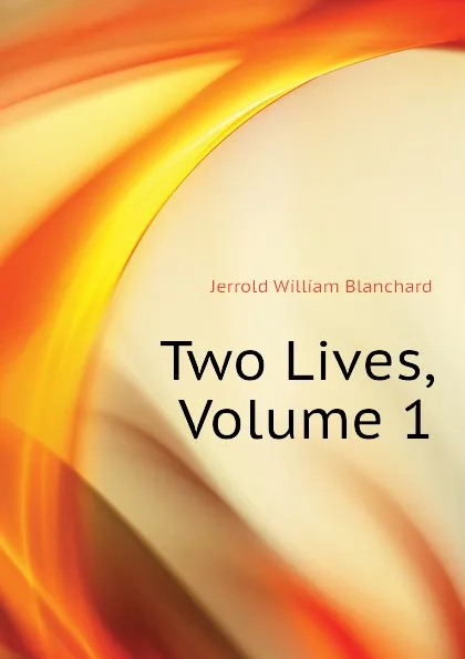 Обложка книги Two Lives, Volume 1, Jerrold William Blanchard