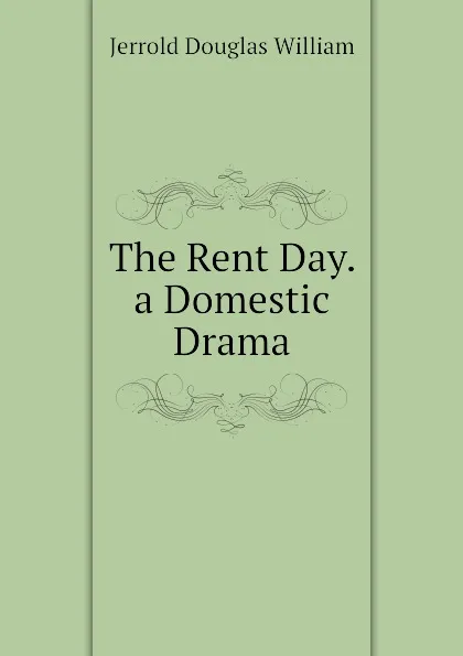 Обложка книги The Rent Day. a Domestic Drama, Jerrold Douglas William