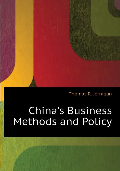 Обложка книги Chinas Business Methods and Policy, Thomas R. Jernigan