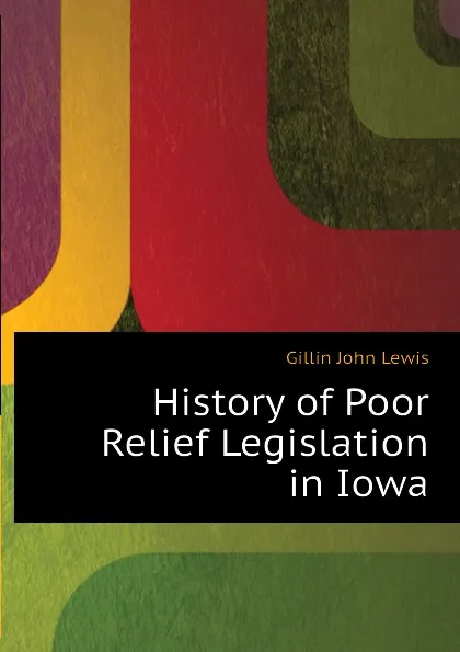 Обложка книги History of Poor Relief Legislation in Iowa, Gillin John Lewis