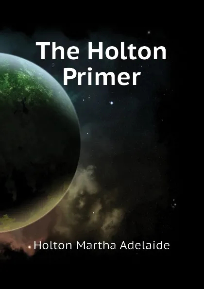 Обложка книги The Holton Primer, Holton Martha Adelaide