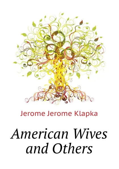 Обложка книги American Wives and Others, J.K. Jerome