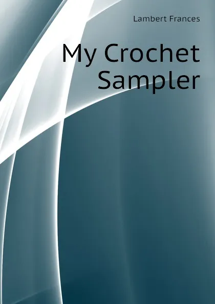 Обложка книги My Crochet Sampler, Lambert Frances