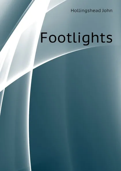 Обложка книги Footlights, Hollingshead John