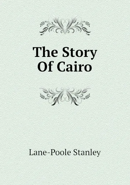 Обложка книги The Story Of Cairo, Stanley Lane-Poole