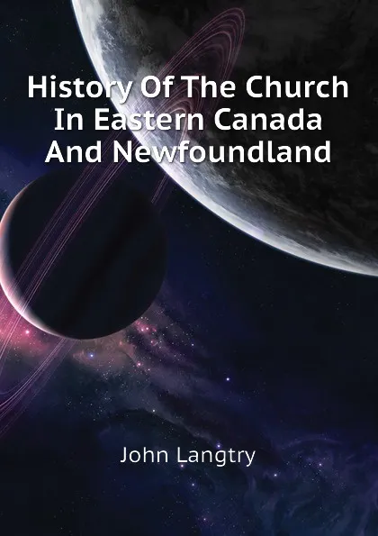 Обложка книги History Of The Church In Eastern Canada And Newfoundland, John Langtry