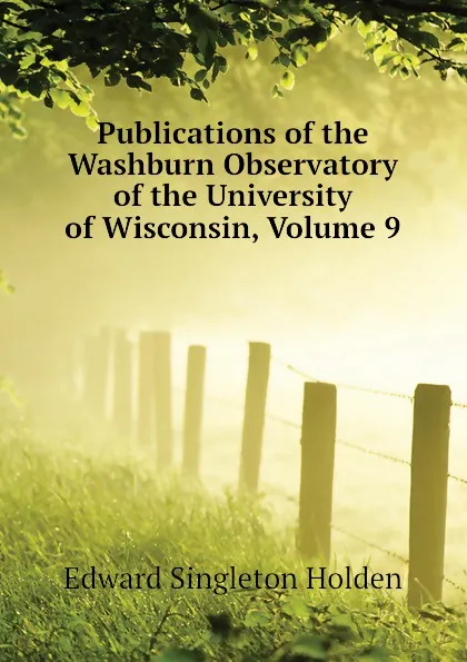 Обложка книги Publications of the Washburn Observatory of the University of Wisconsin, Volume 9, Edward Singleton Holden