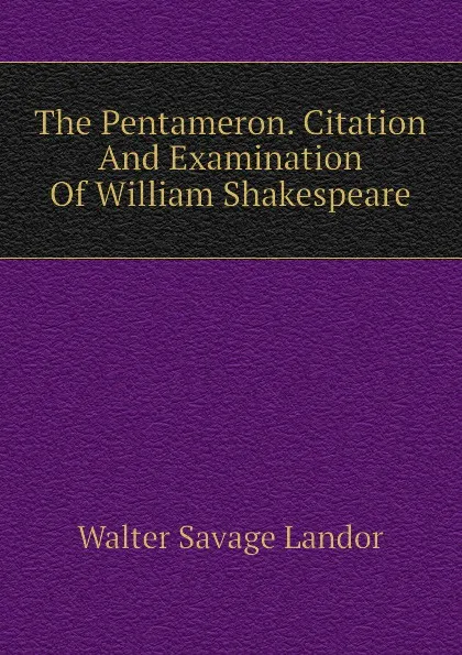 Обложка книги The Pentameron. Citation And Examination Of William Shakespeare, Walter Savage Landor