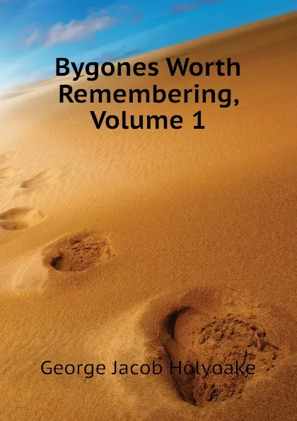 Обложка книги Bygones Worth Remembering, Volume 1, Holyoake George Jacob