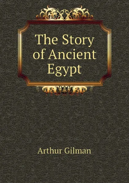 Обложка книги The Story of Ancient Egypt, Arthur Gilman