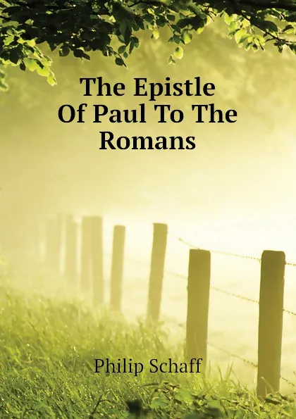 Обложка книги The Epistle Of Paul To The Romans, Philip Schaff