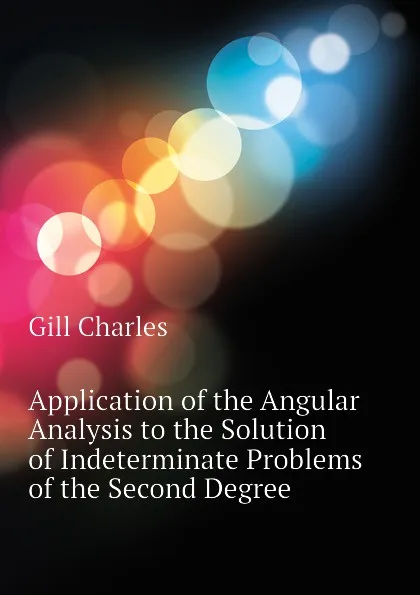 Обложка книги Application of the Angular Analysis to the Solution of Indeterminate Problems of the Second Degree, Gill Charles