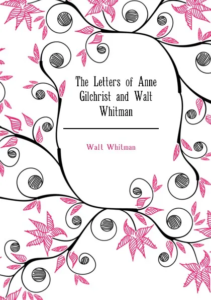 Обложка книги The Letters of Anne Gilchrist and Walt Whitman, Whitman Walt