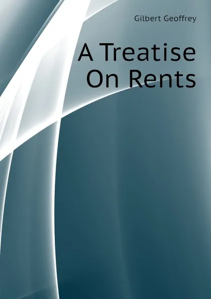 Обложка книги A Treatise On Rents, Gilbert Geoffrey