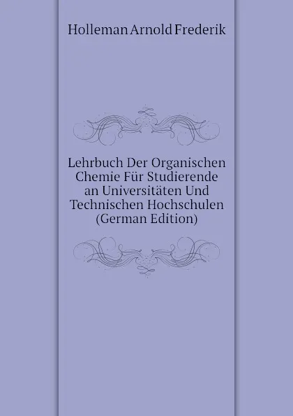 Обложка книги Lehrbuch Der Organischen Chemie Fur Studierende an Universitaten Und Technischen Hochschulen (German Edition), Holleman Arnold Frederik