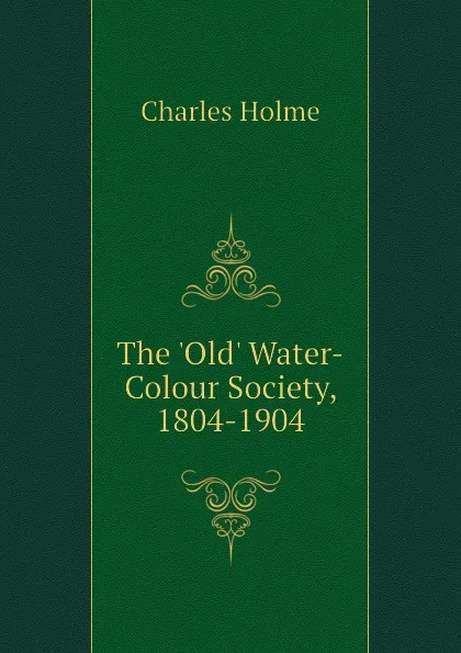 Обложка книги The Old Water-Colour Society, 1804-1904, Charles Holme