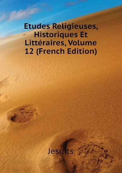 Обложка книги Etudes Religieuses, Historiques Et Litteraires, Volume 12 (French Edition), Jesuits