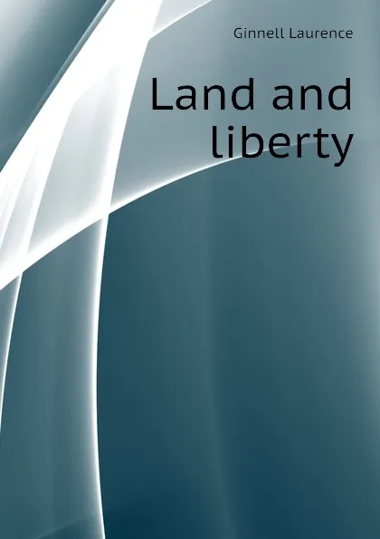 Обложка книги Land and liberty, Ginnell Laurence