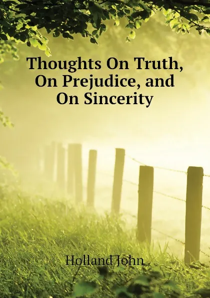 Обложка книги Thoughts On Truth, On Prejudice, and On Sincerity, Holland John