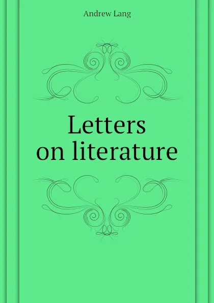 Обложка книги Letters on literature, Andrew Lang