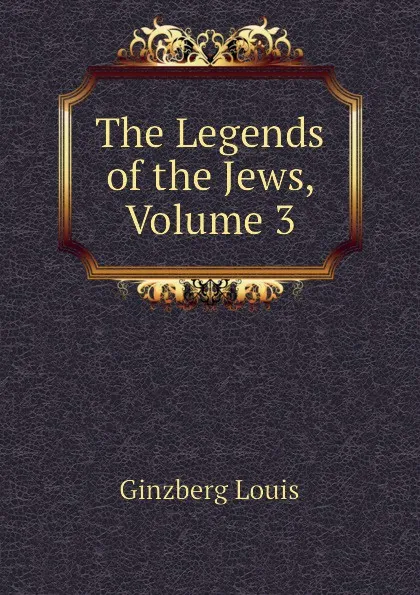 Обложка книги The Legends of the Jews, Volume 3, Ginzberg Louis